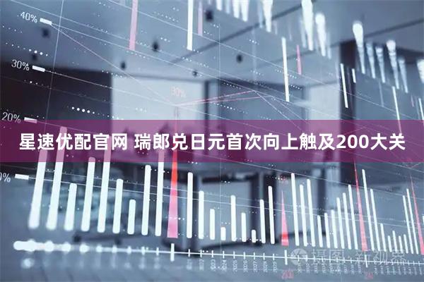 星速优配官网 瑞郎兑日元首次向上触及200大关